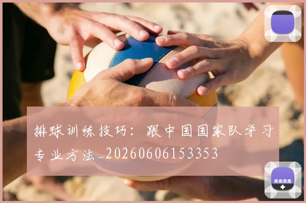 排球训练技巧:跟中国国家队学习专业方法_20260606153353